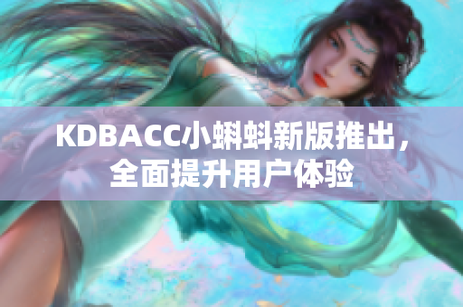 KDBACC小蝌蚪新版推出，全面提升用户体验