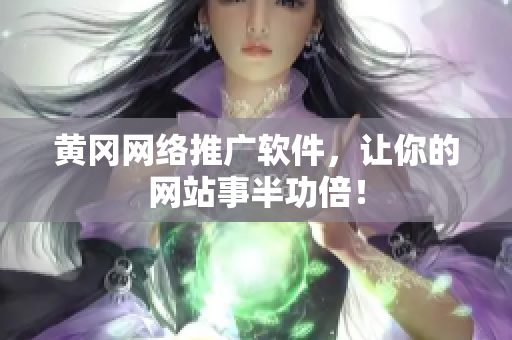 黄冈网络推广软件，让你的网站事半功倍！