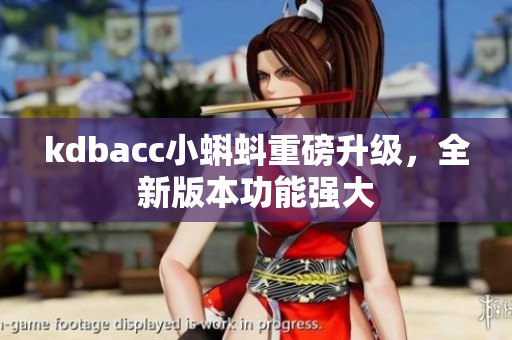 kdbacc小蝌蚪重磅升级，全新版本功能强大