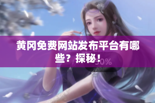 黄冈免费网站发布平台有哪些？探秘！
