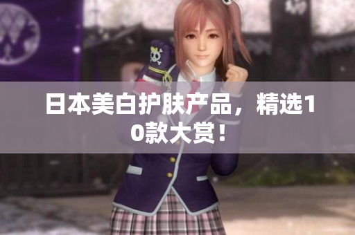 日本美白护肤产品，精选10款大赏！