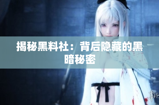 揭秘黑料社：背后隐藏的黑暗秘密