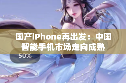 国产iPhone再出发：中国智能手机市场走向成熟
