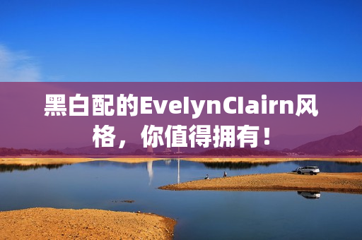黑白配的EveIynCIairn风格，你值得拥有！