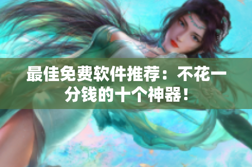 最佳免费软件推荐：不花一分钱的十个神器！