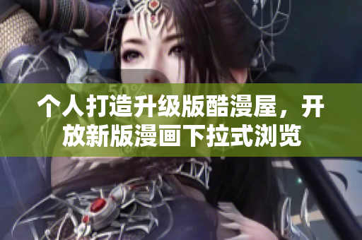 个人打造升级版酷漫屋，开放新版漫画下拉式浏览