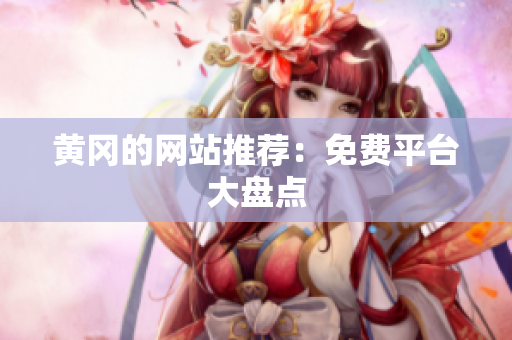 黄冈的网站推荐：免费平台大盘点