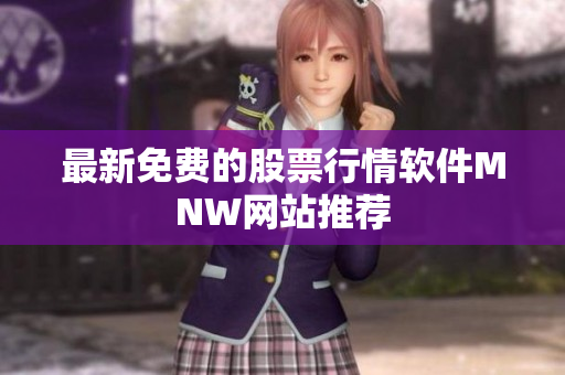 最新免费的股票行情软件MNW网站推荐