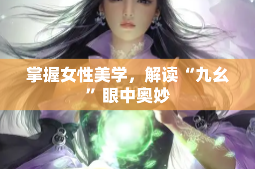 掌握女性美学，解读“九幺”眼中奥妙