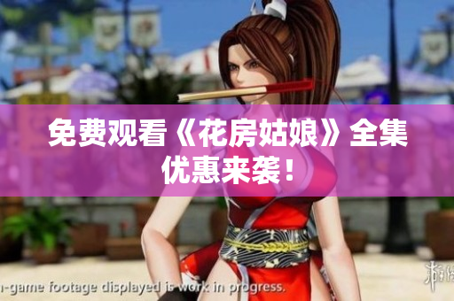 免费观看《花房姑娘》全集优惠来袭！