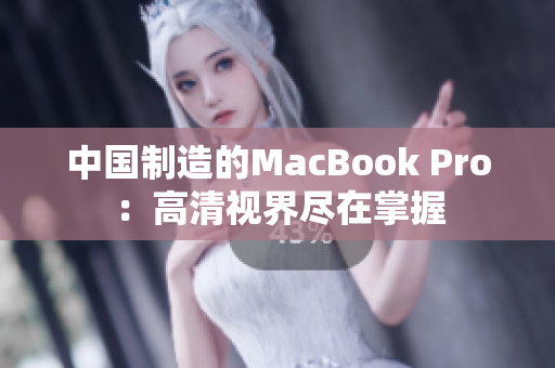 中国制造的MacBook Pro：高清视界尽在掌握