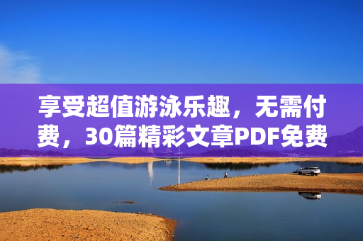享受超值游泳乐趣，无需付费，30篇精彩文章PDF免费下载