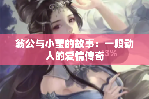 翁公与小莹的故事：一段动人的爱情传奇
