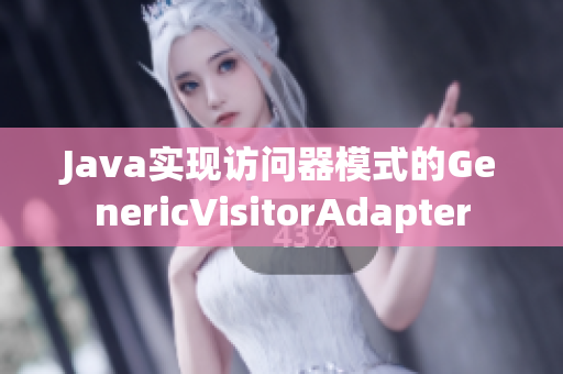 Java实现访问器模式的GenericVisitorAdapter