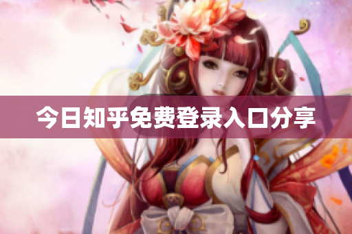 今日知乎免费登录入口分享