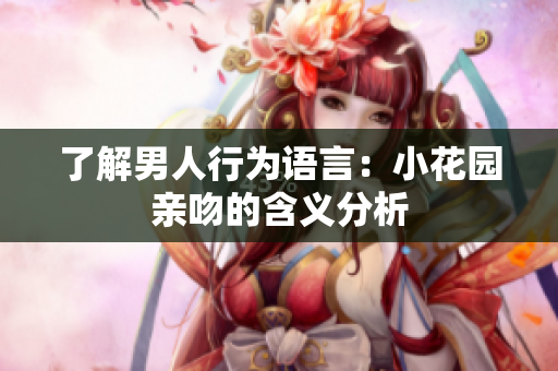 了解男人行为语言：小花园亲吻的含义分析