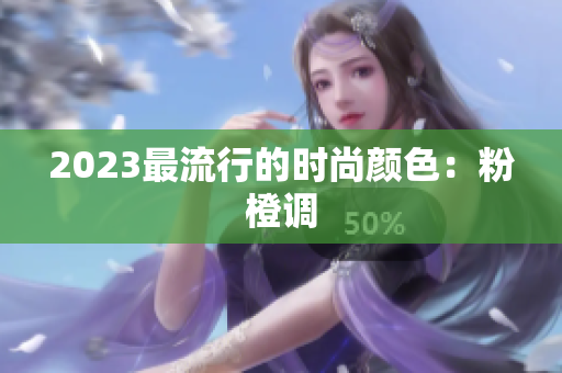 2023最流行的时尚颜色：粉橙调