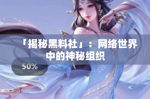 「揭秘黑料社」：网络世界中的神秘组织