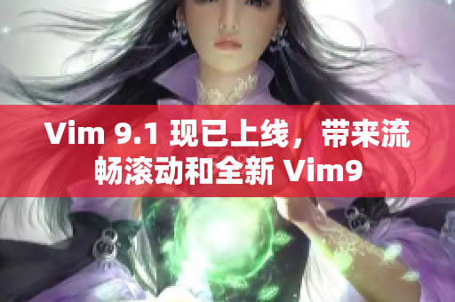 Vim 9.1 现已上线，带来流畅滚动和全新 Vim9