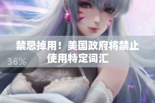 禁忌掉用！美国政府将禁止使用特定词汇