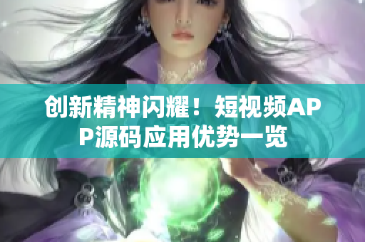 创新精神闪耀！短视频APP源码应用优势一览