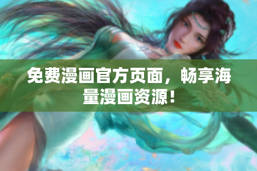 免费漫画官方页面，畅享海量漫画资源！