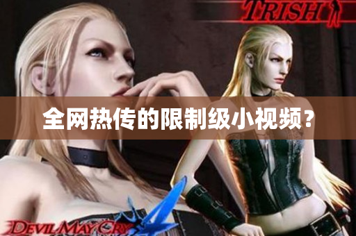 全网热传的限制级小视频？