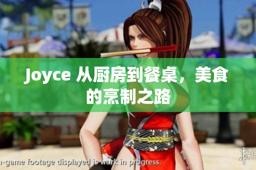 Joyce 从厨房到餐桌，美食的烹制之路