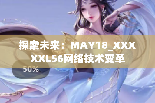 探索未来：MAY18_XXXXXL56网络技术变革
