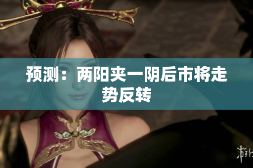 预测：两阳夹一阴后市将走势反转
