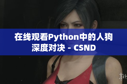 在线观看Python中的人狗深度对决 - CSND