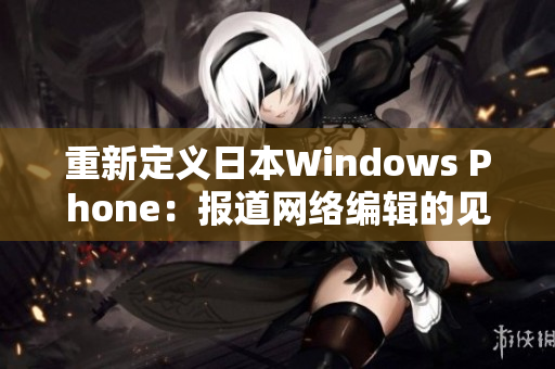 重新定义日本Windows Phone：报道网络编辑的见解