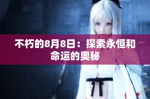 不朽的8月8日：探索永恒和命运的奥秘