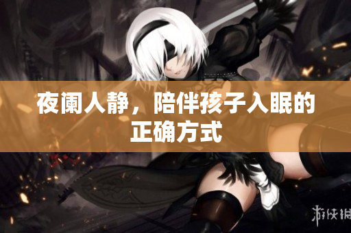 夜阑人静，陪伴孩子入眠的正确方式