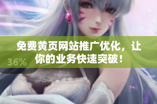免费黄页网站推广优化，让你的业务快速突破！