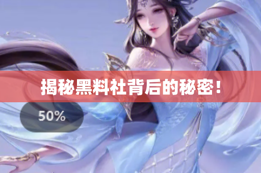 揭秘黑料社背后的秘密！