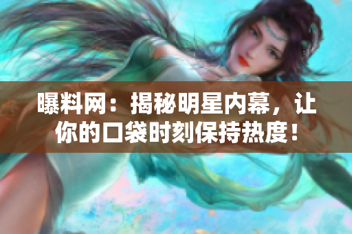 曝料网：揭秘明星内幕，让你的口袋时刻保持热度！