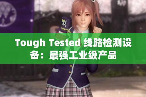 Tough Tested 线路检测设备：最强工业级产品