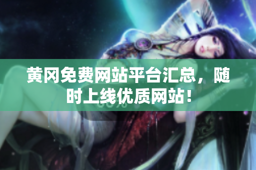 黄冈免费网站平台汇总，随时上线优质网站！