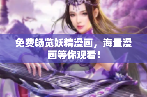 免费畅览妖精漫画，海量漫画等你观看！