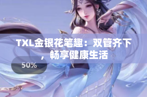 TXL金银花笔趣：双管齐下，畅享健康生活