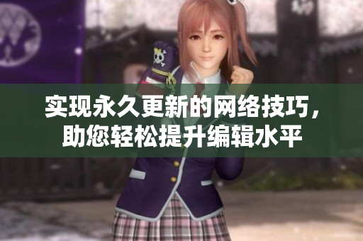 实现永久更新的网络技巧，助您轻松提升编辑水平