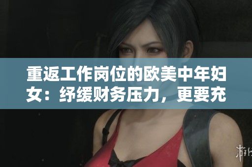 重返工作岗位的欧美中年妇女：纾缓财务压力，更要充实人生