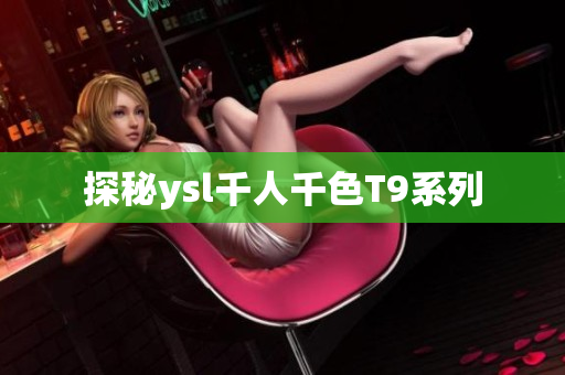 探秘ysl千人千色T9系列