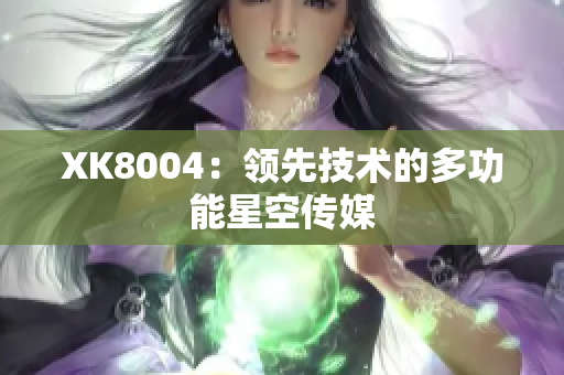 XK8004：领先技术的多功能星空传媒