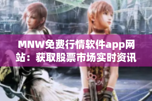MNW免费行情软件app网站：获取股票市场实时资讯