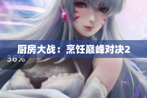 厨房大战：烹饪巅峰对决2