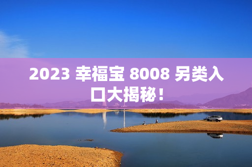 2023 幸福宝 8008 另类入口大揭秘！