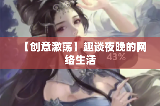 【创意激荡】趣谈夜晚的网络生活