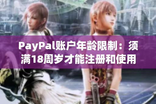 PayPal账户年龄限制：须满18周岁才能注册和使用